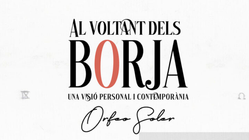 Al voltant dels Borja: Una visió personal i contemporània